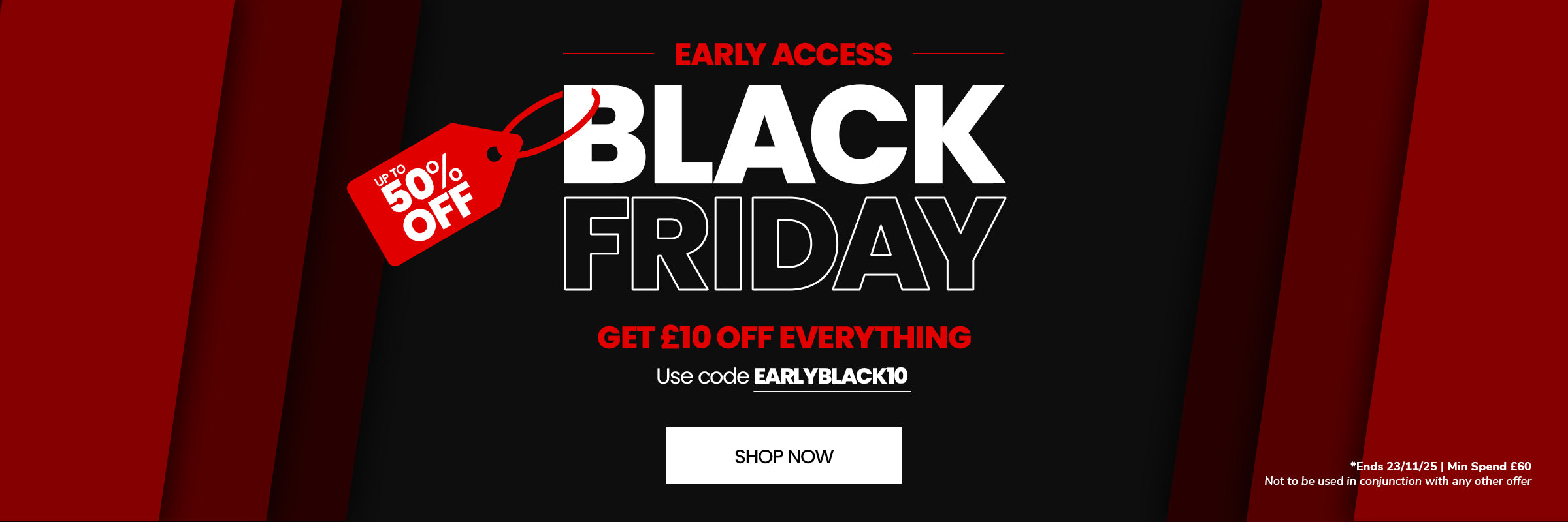 Early Black Friday with code EARLYBLACK10 for £10 OFF Everything